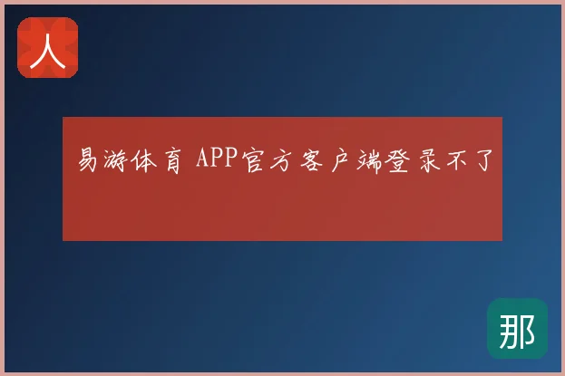 易游体育 APP官方客户端登录不了