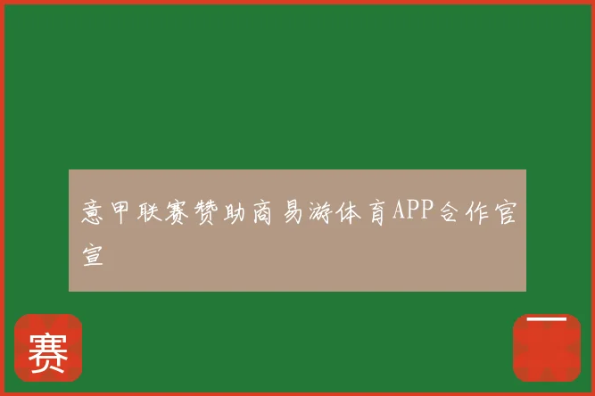 意甲联赛赞助商易游体育APP合作官宣
