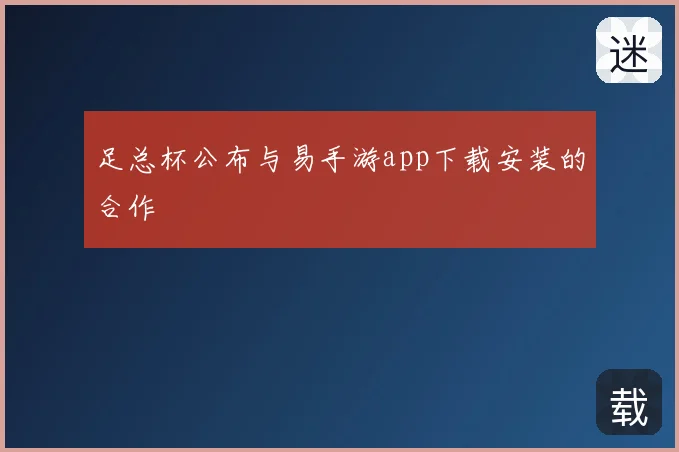 足总杯公布与易手游app下载安装的合作